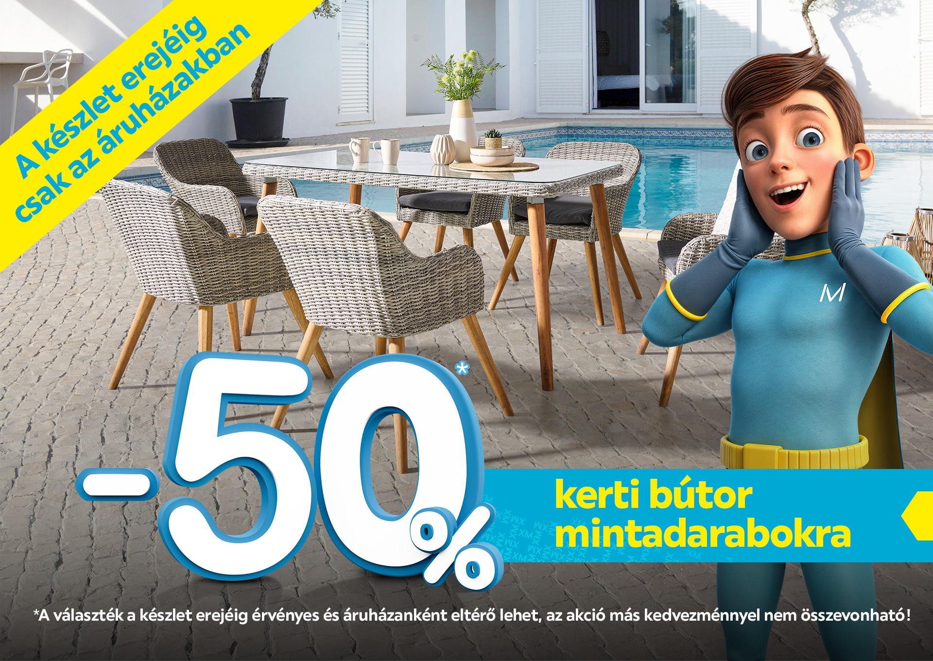 -50%* kerti bútor mintadarabokra a készlet erejéig csak az áruházakban, *a választék a készlet erejéig érvényes és áruházanként eltérő lehet, az akció más kedvezménnyel nem összevonható!