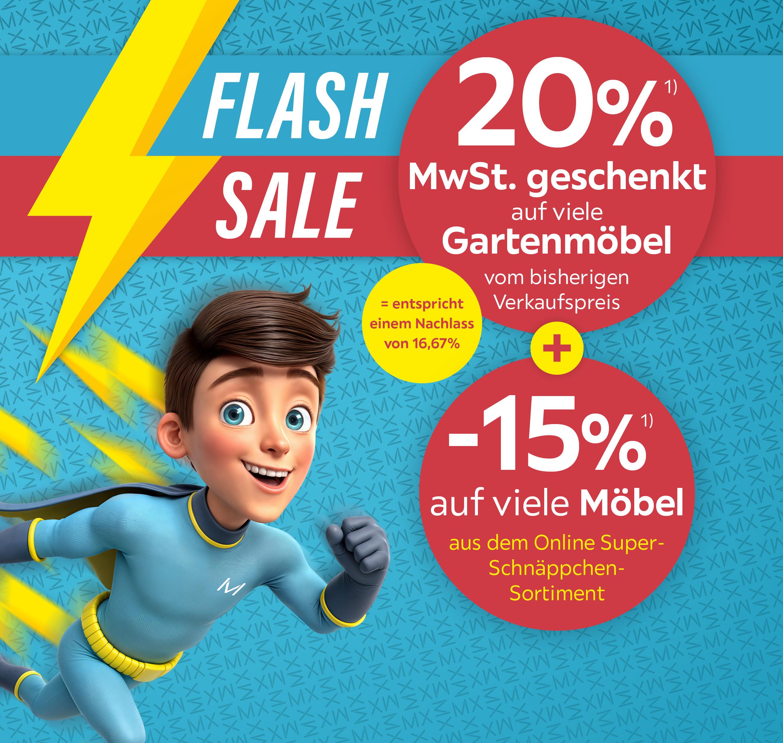 Flash Sale, -15% auf viele Möbel aus dem Online-Super-Schnäppchen-Sortiment + 20% MwSt. geschenkt auf viele Gartenmöbel vom bisherigen Verkaufspreis = entspricht einem Nachlass von 16,67%