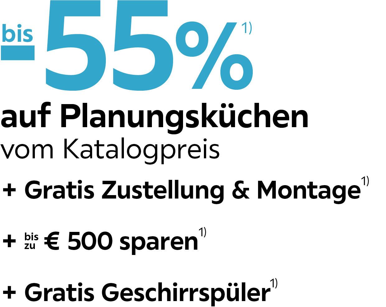 bis - 55 % auf Planungsküchen vom Katalogpreis + Gratis Zustellung & Montage + bis zu 500€ sparen + Gratis Geschirrspüler