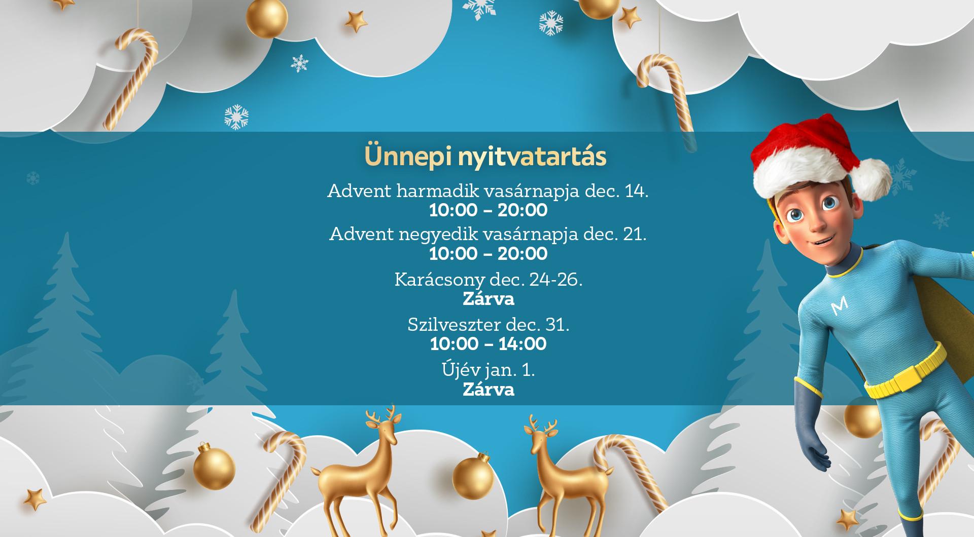 Ünnepi nyitvatartás: december 14. 10:00-20:00, december 21. 10:00-20:00, karácsony alatt zárva, december 31. 10:00-14:00, január 1-én zárva