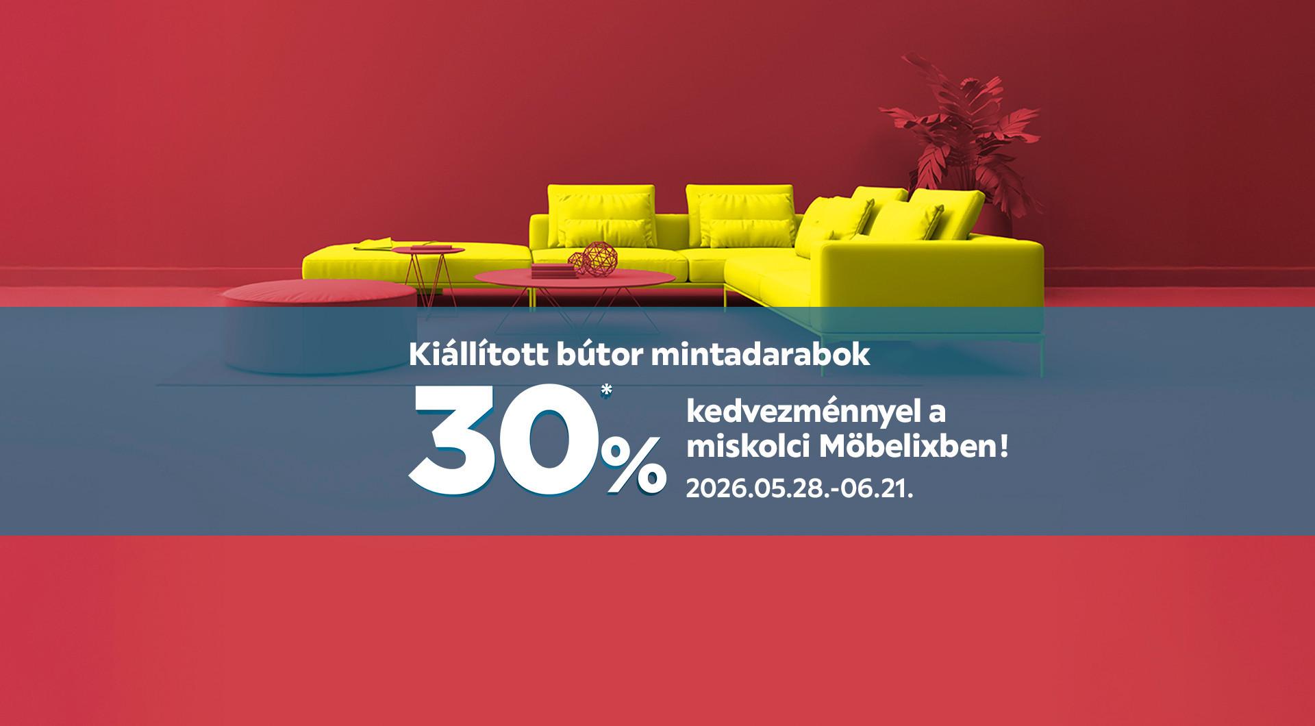 Kiállított bútor mintadarabok 30%* kedvezménnyel a miskolci Möbelixben 2026.05.28. és 2026.06.21. között!