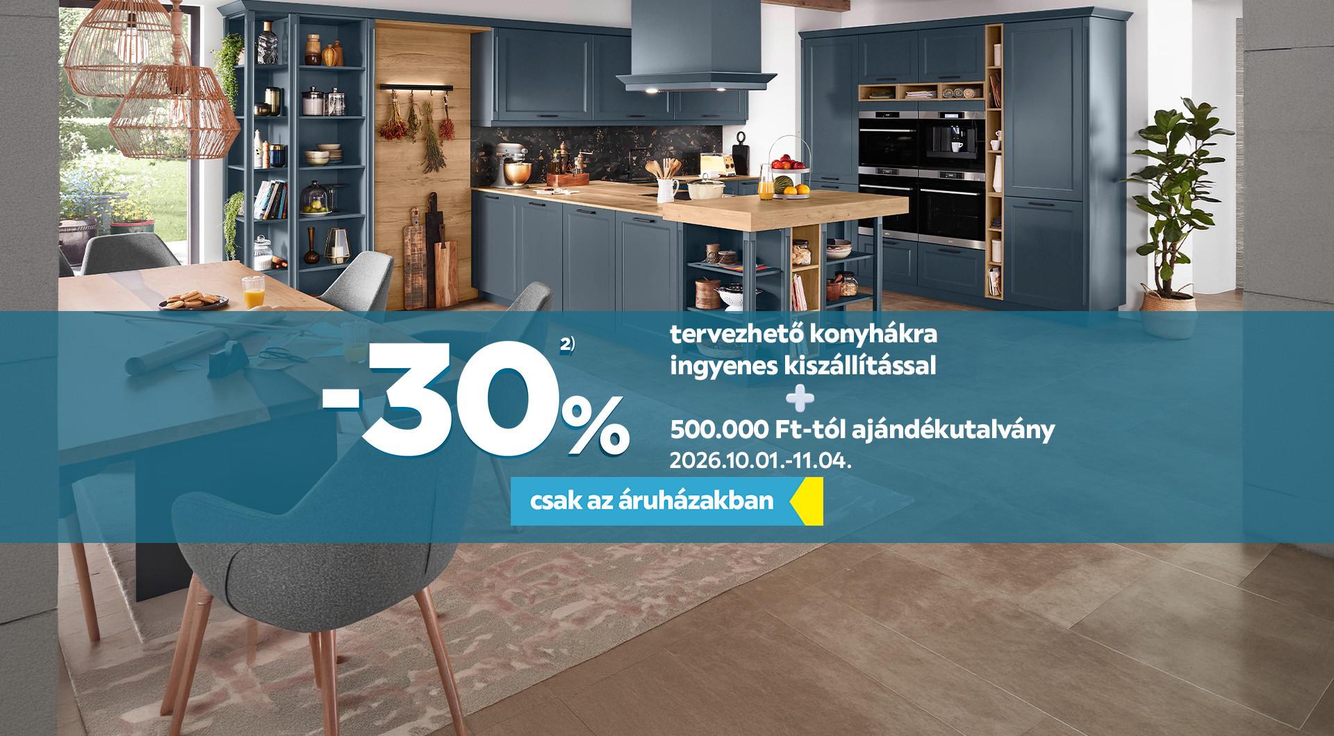 -30%2) a tervezhető konyhákra ingyenes kiszállítással + 500000 Forinttól ajándékutalvány 2026.10.01. és 2026.11.04. között csak az áruházakban!