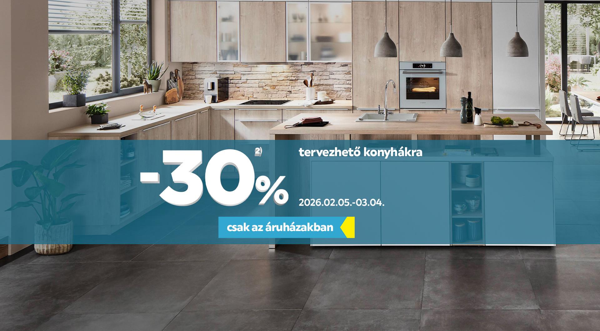 -30%2) szinte minden tervezhető konyhára 2026.02.05. és 2026.03.04. között csak az áruházakban