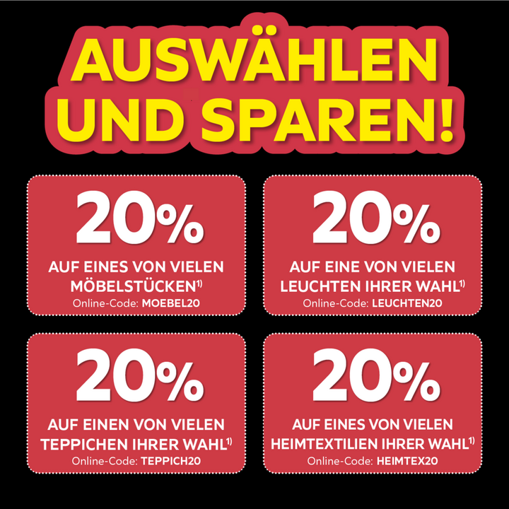 20% auf eines von vielen Möbelstücken Code: MOEBEL20, 20% auf eine von vielen Leuchten Ihrer Wahl Code: LEUCHTEN20, 20% auf einen von vielen Teppichen Ihrer Wahl Code: TEPPICH20, 20% auf eines von vielen Heimtextilien Ihrer Wahl Code: HEIMTEX20