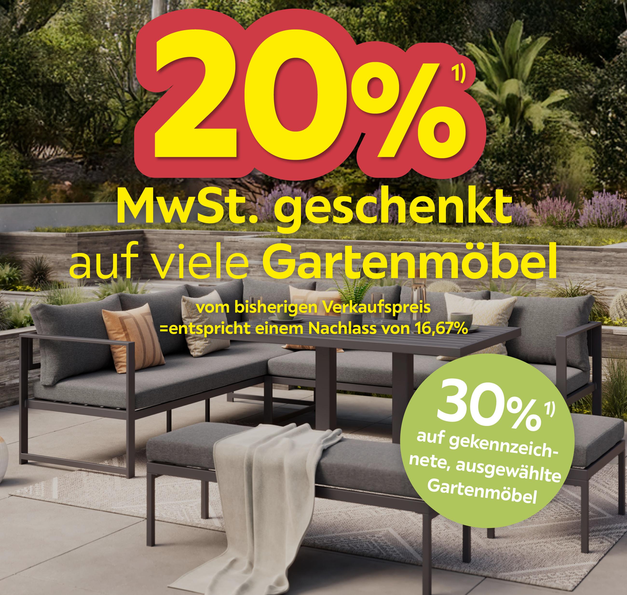20%1) MwSt geschenkt auf viele Gartenmöbel vom bisherigen Verkaufspreis = entspricht einem Nachlass von 16,67%, 30% auf gekennzeichnete, ausgewählte Gartenmöbel