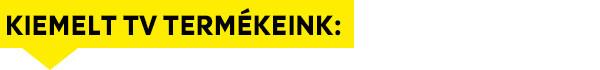 Kiemelt TV termékeink az alábbiak: