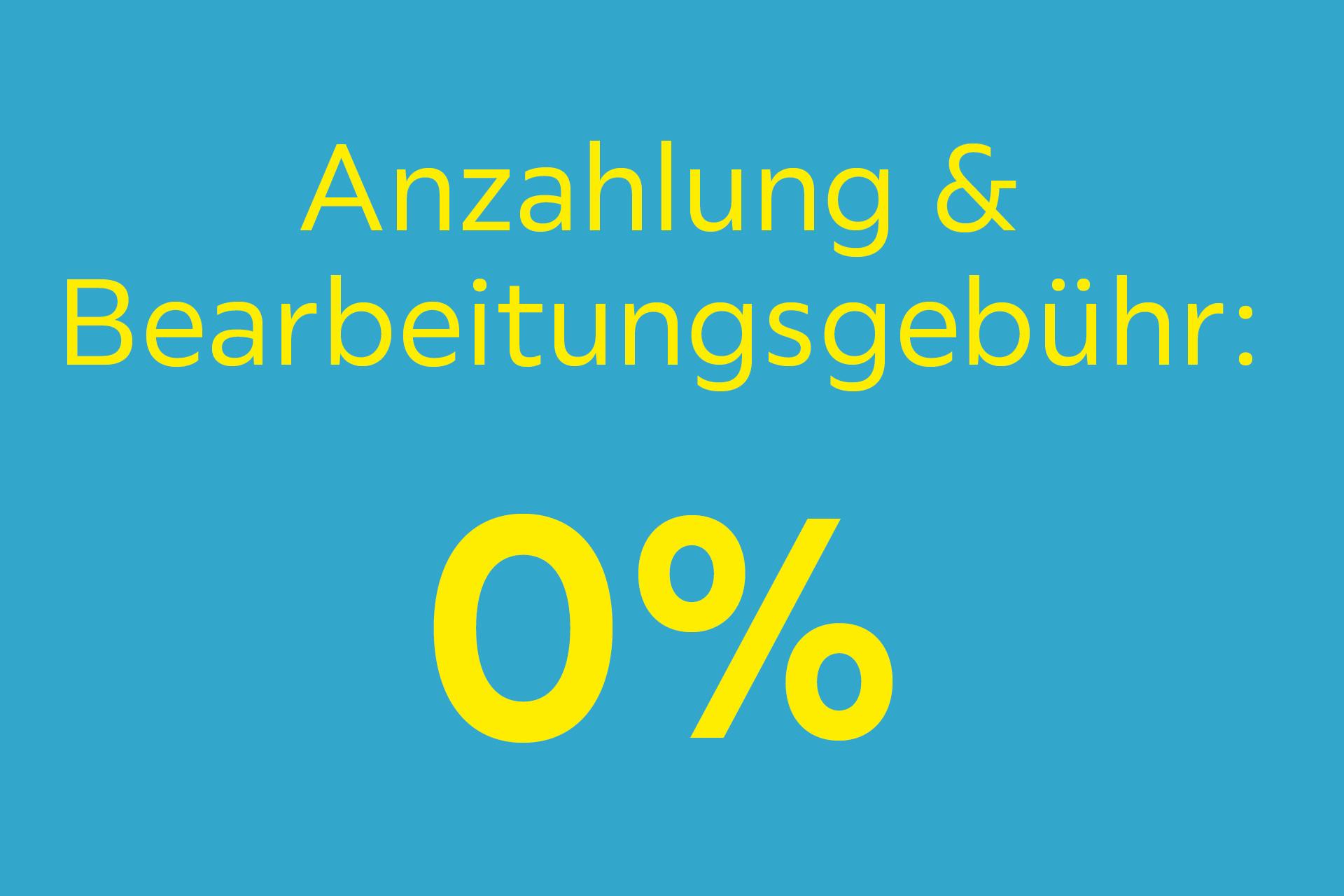 Anzahlung & Bearbeitungsgebühr: 0%