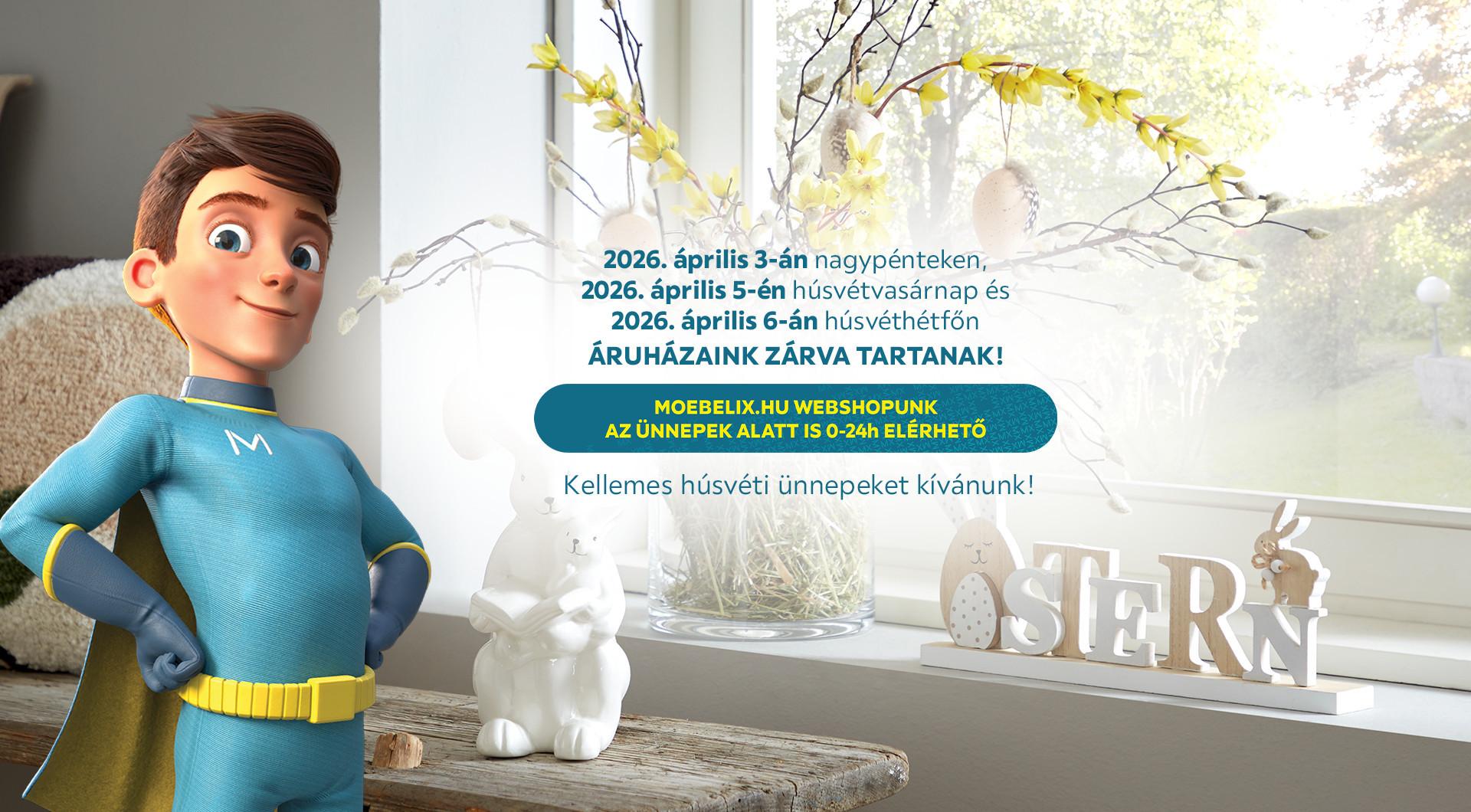 2026. április 3-án nagypénteken, 2026. április 5-én húsvétvasárnap és 2026. április 6-án húsvéthétfőn áruházaink zárva tartanak! moebelix.hu webshopunk az ünnepek alatt is 0-24h elérhető!