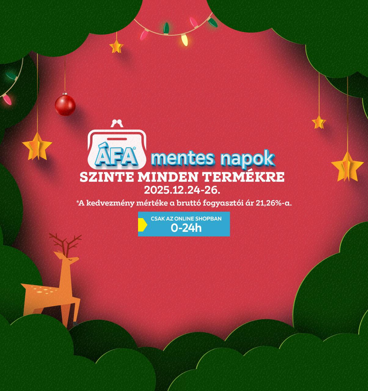 ÁFA*mentes napok szinte minden termékre 2025.12.24. és 2025.12.26. között csak az online shopban. *A kedvezmény mértéke a bruttó fogyasztói ár 21,26%-a.