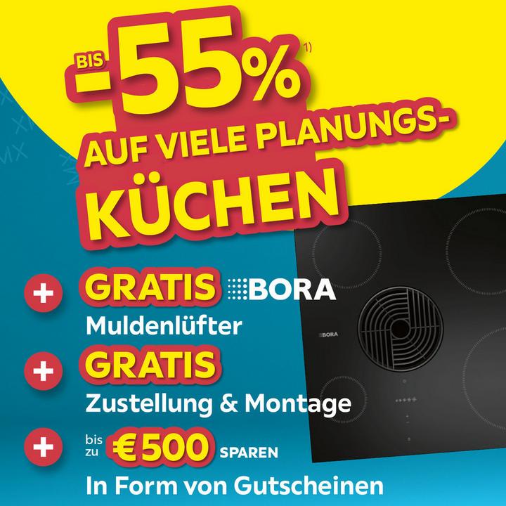 bis -55% auf viele Planungsküchen + Gratis Bora Muldenlüfter + Gratis Zustellung & Montage + bis zu 500€ sparen in Form von Gutscheinen