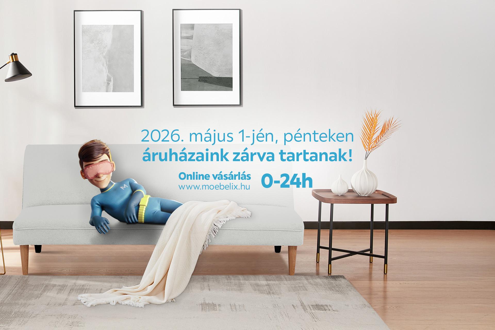 2026. május 1-jén, pénteken áruházaink zárva tartanak! Online vásárlás 0-24h: www.moebelix.hu